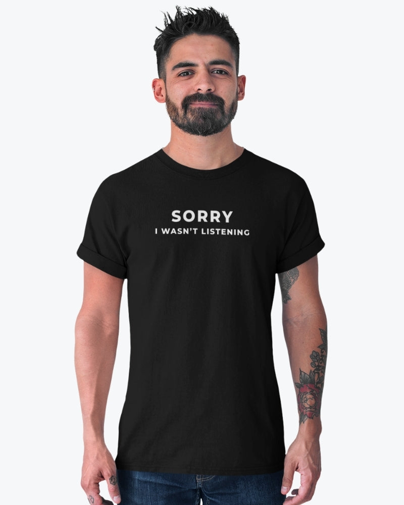 Sorry, I Wasn't Listening Tee